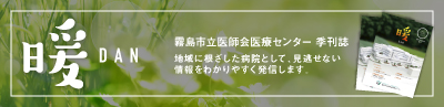 霧島市立医師会医療センター 季刊誌 暖 地域に根ざした病院として、見逃せない情報をわかりやすく発信します